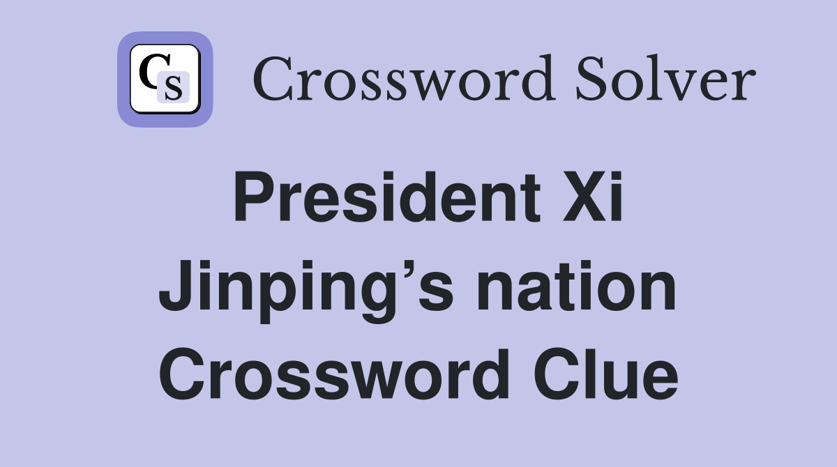 President Xi Jinping’s nation Crossword Clue