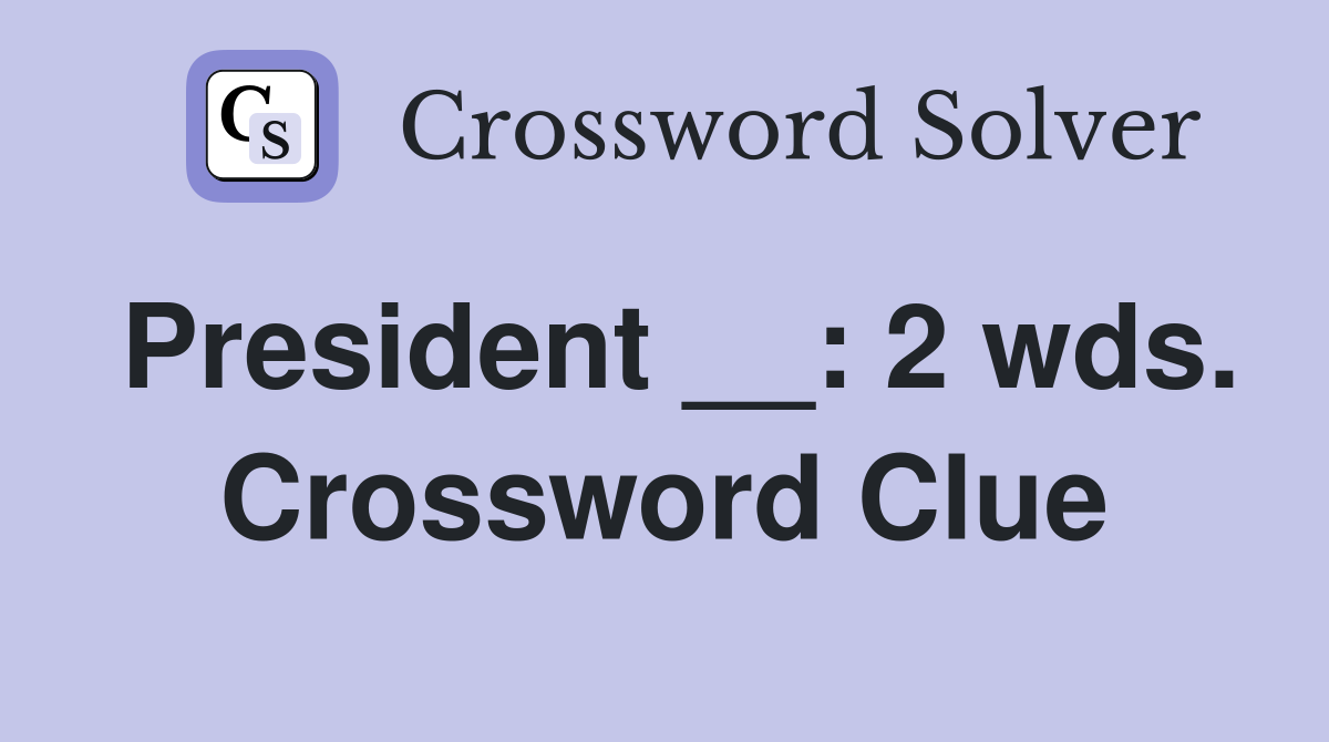 President __: 2 wds. Crossword Clue