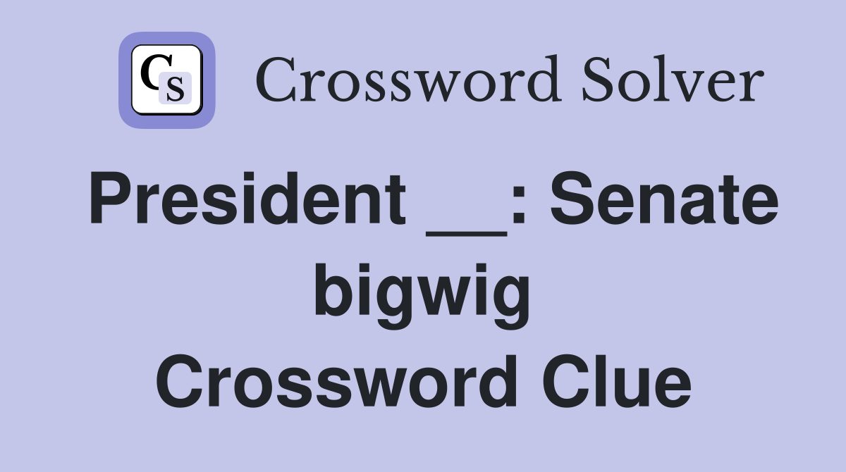 President __: Senate bigwig Crossword Clue