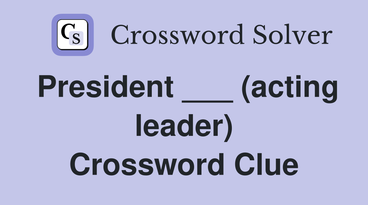 President ___ (acting leader) Crossword Clue