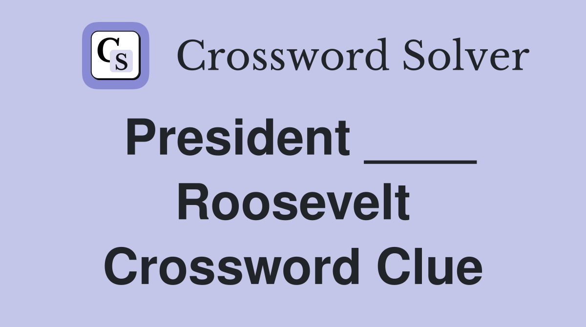 President ____ Roosevelt Crossword Clue