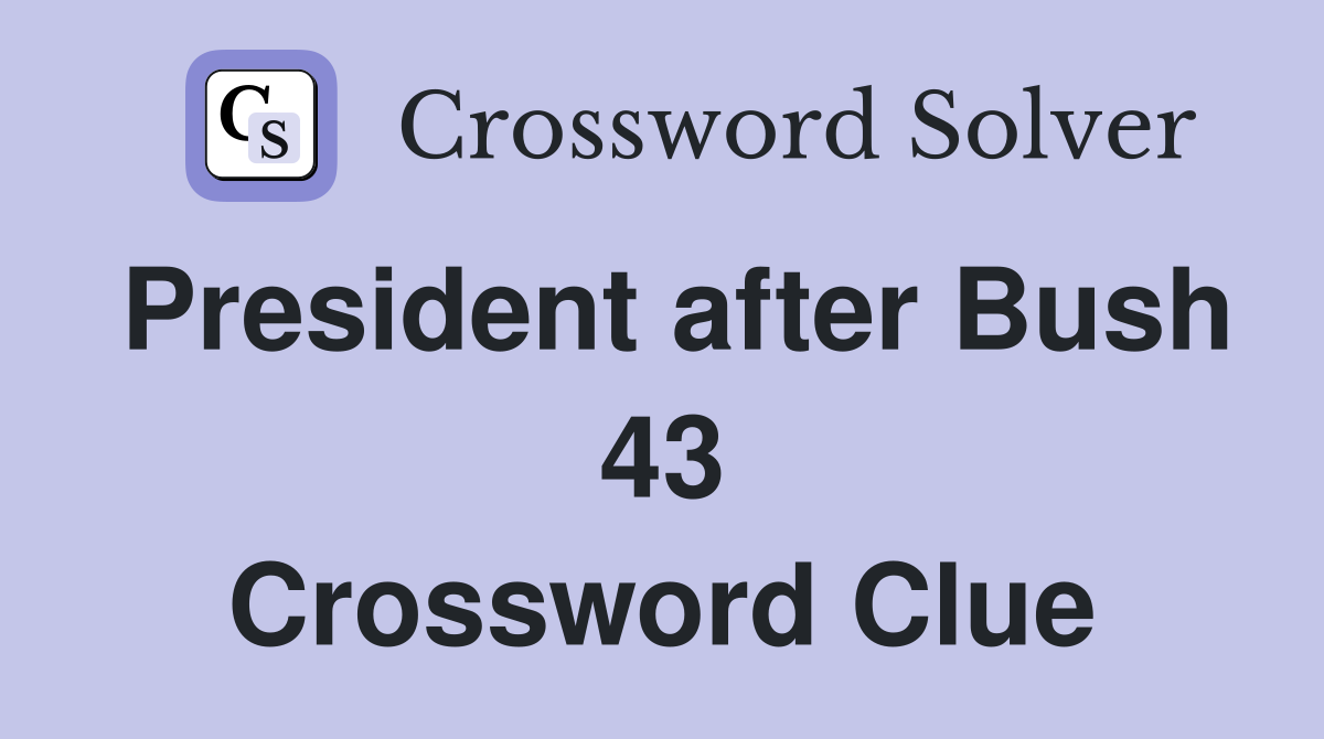 President after Bush 43 Crossword Clue