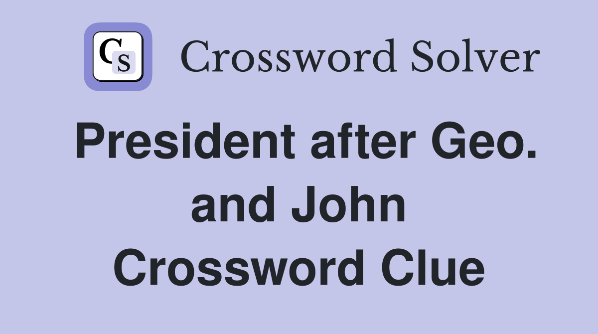 President after Geo. and John Crossword Clue