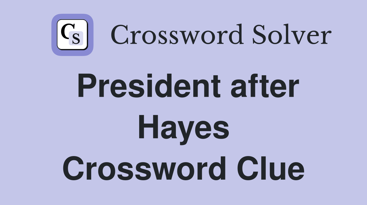 President after Hayes Crossword Clue
