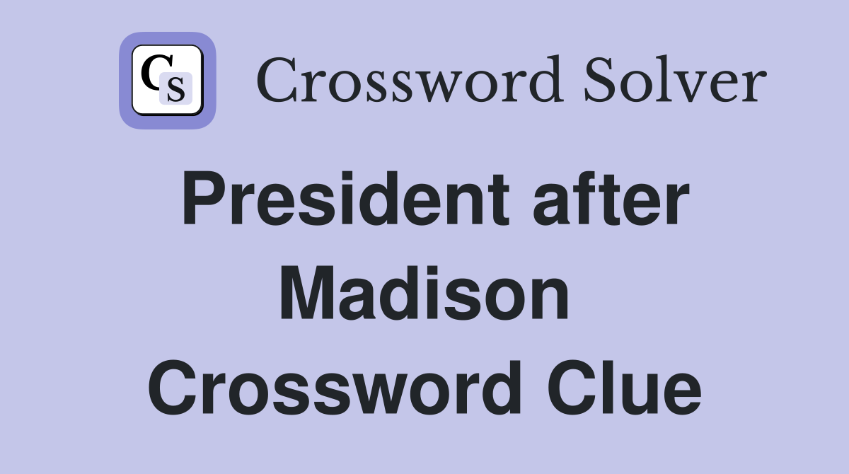 President after Madison Crossword Clue