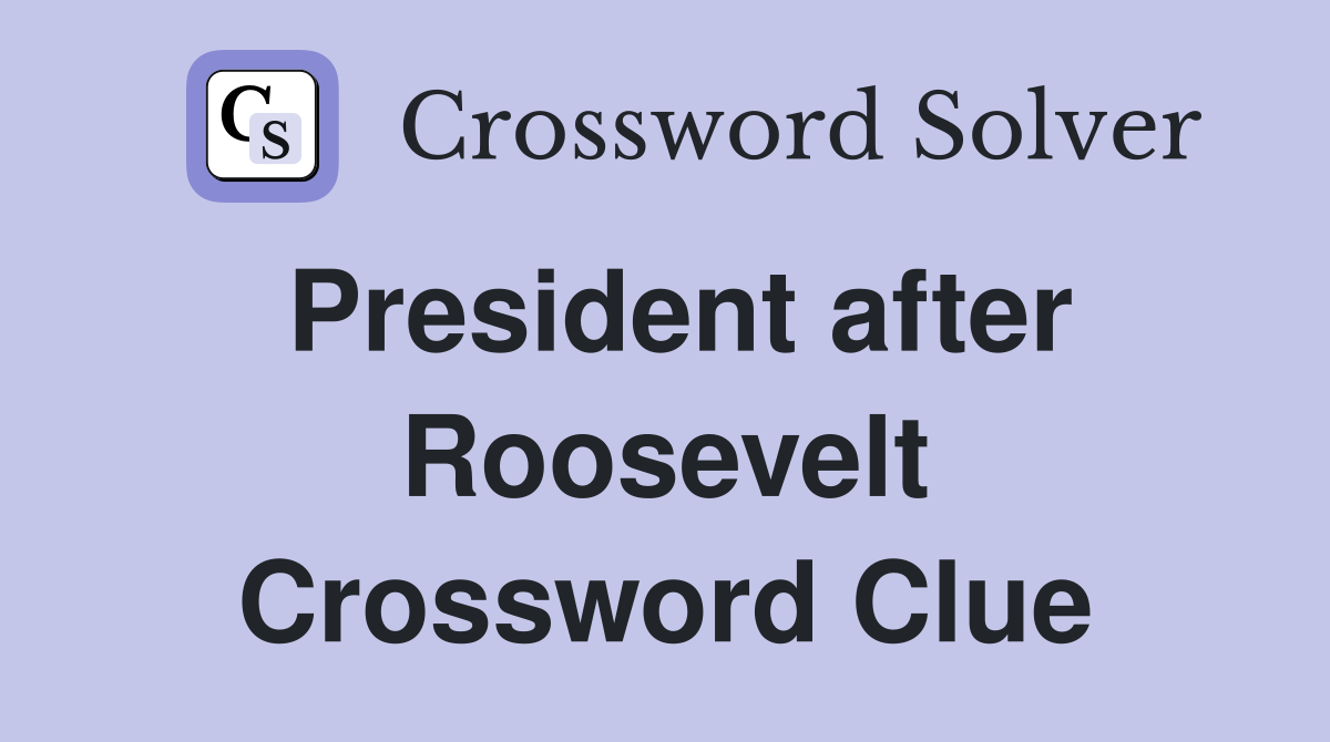 President after Roosevelt Crossword Clue