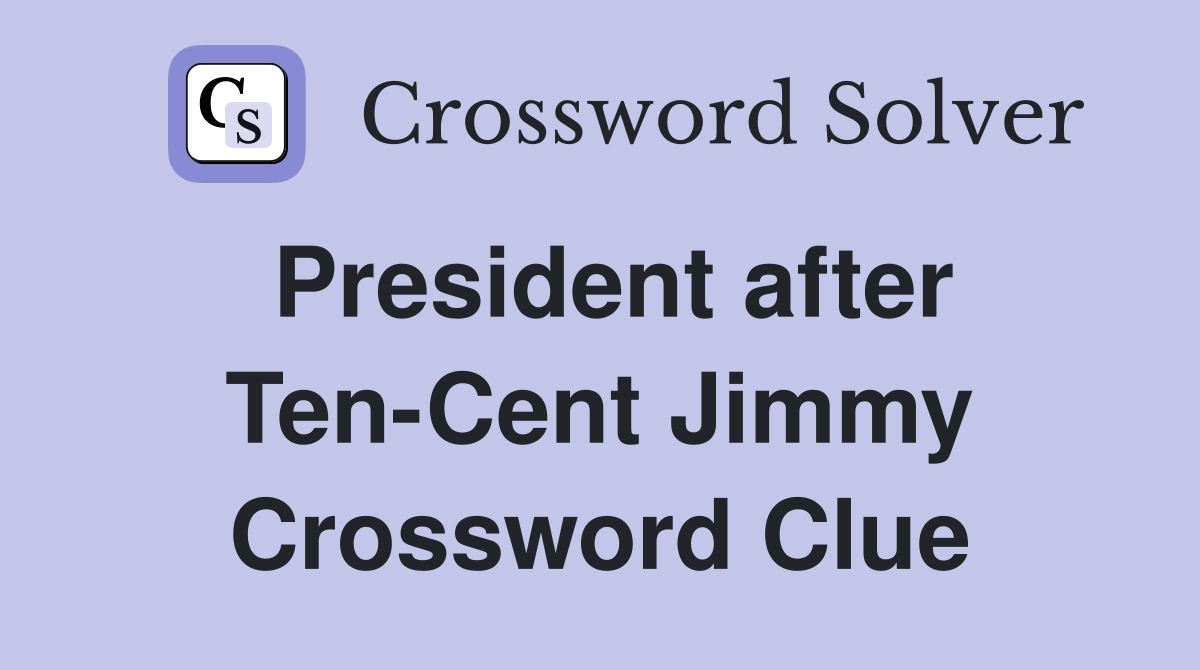 President after Ten-Cent Jimmy Crossword Clue