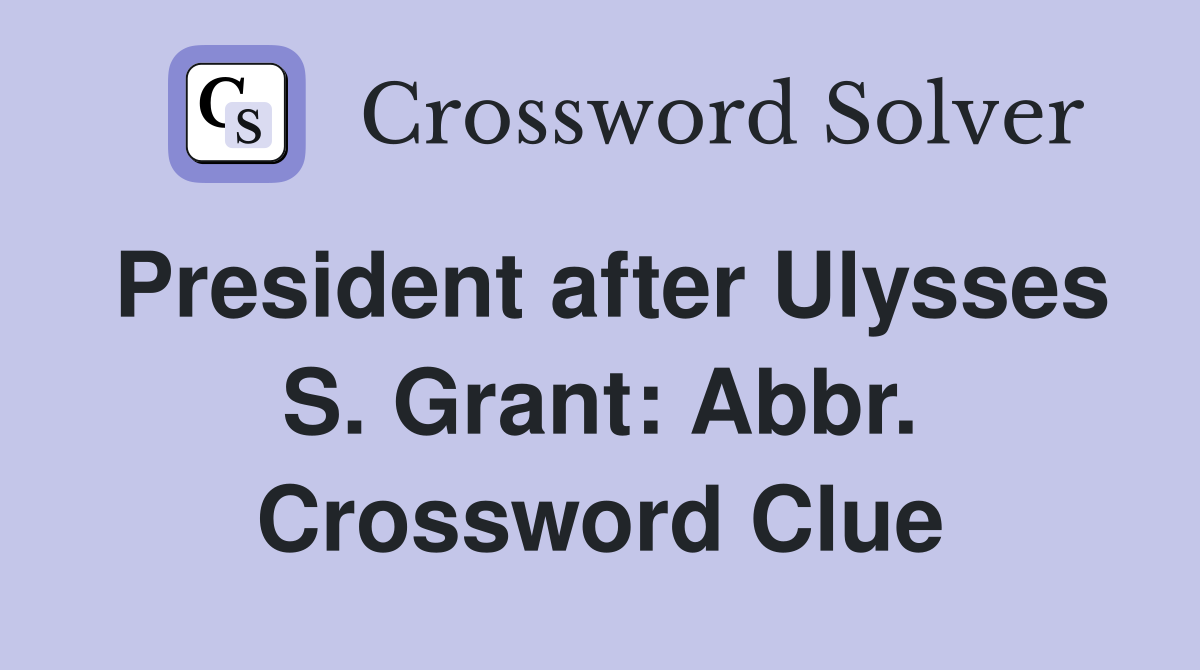 President after Ulysses S. Grant: Abbr. Crossword Clue