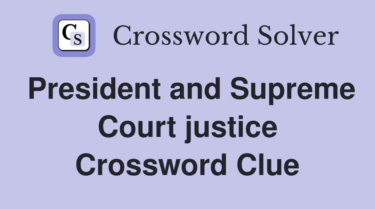 President and Supreme Court justice Crossword Clue