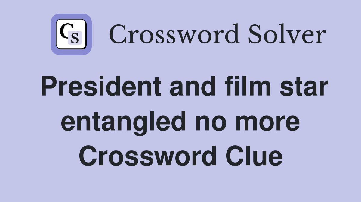 President and film star entangled no more Crossword Clue