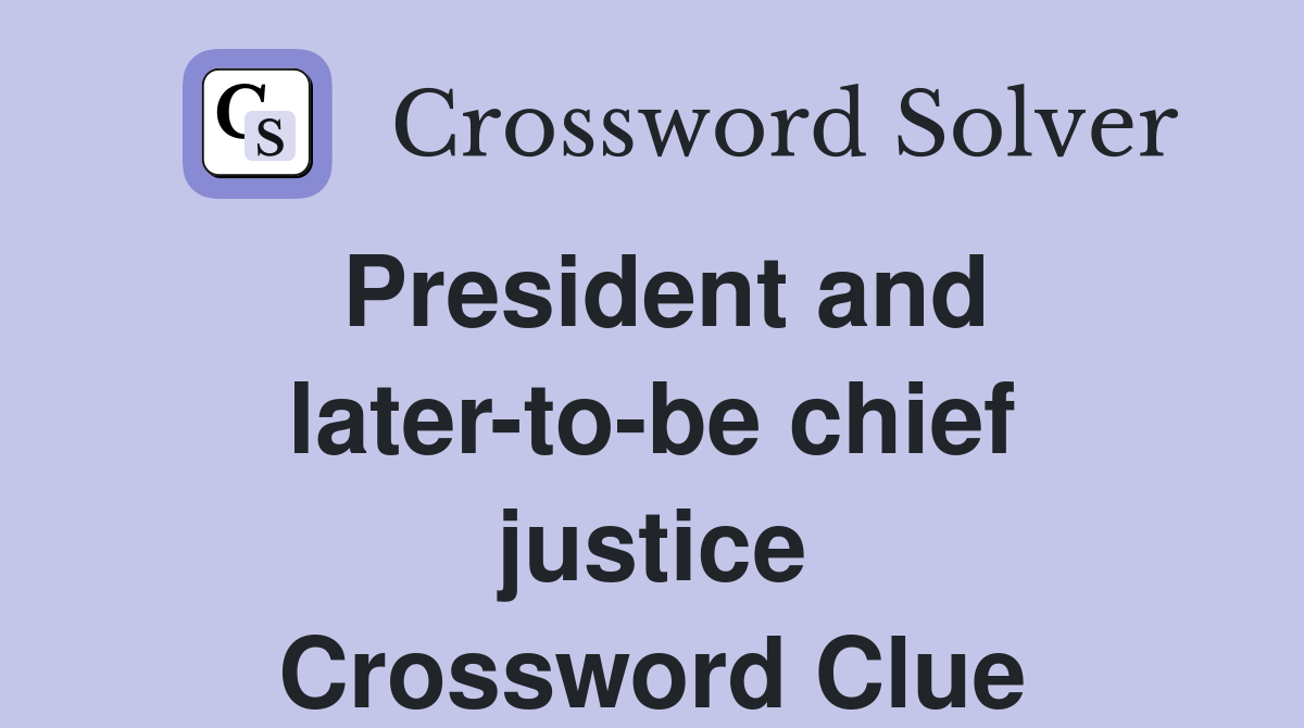 President and later-to-be chief justice Crossword Clue
