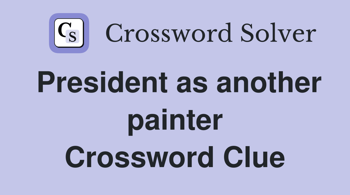 President as another painter Crossword Clue