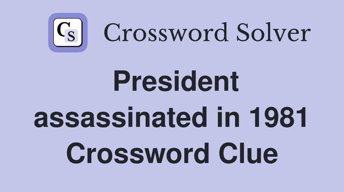 President assassinated in 1981 Crossword Clue