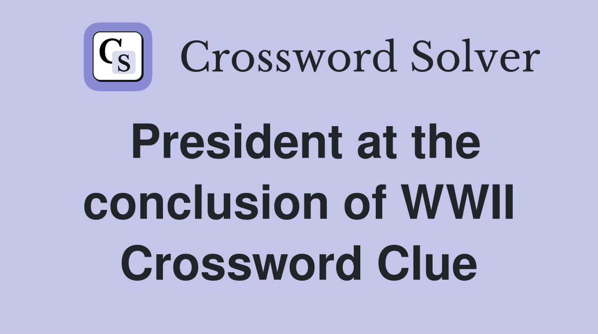 President at the conclusion of WWII Crossword Clue