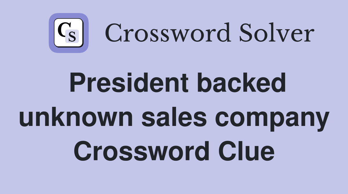 President backed unknown sales company Crossword Clue