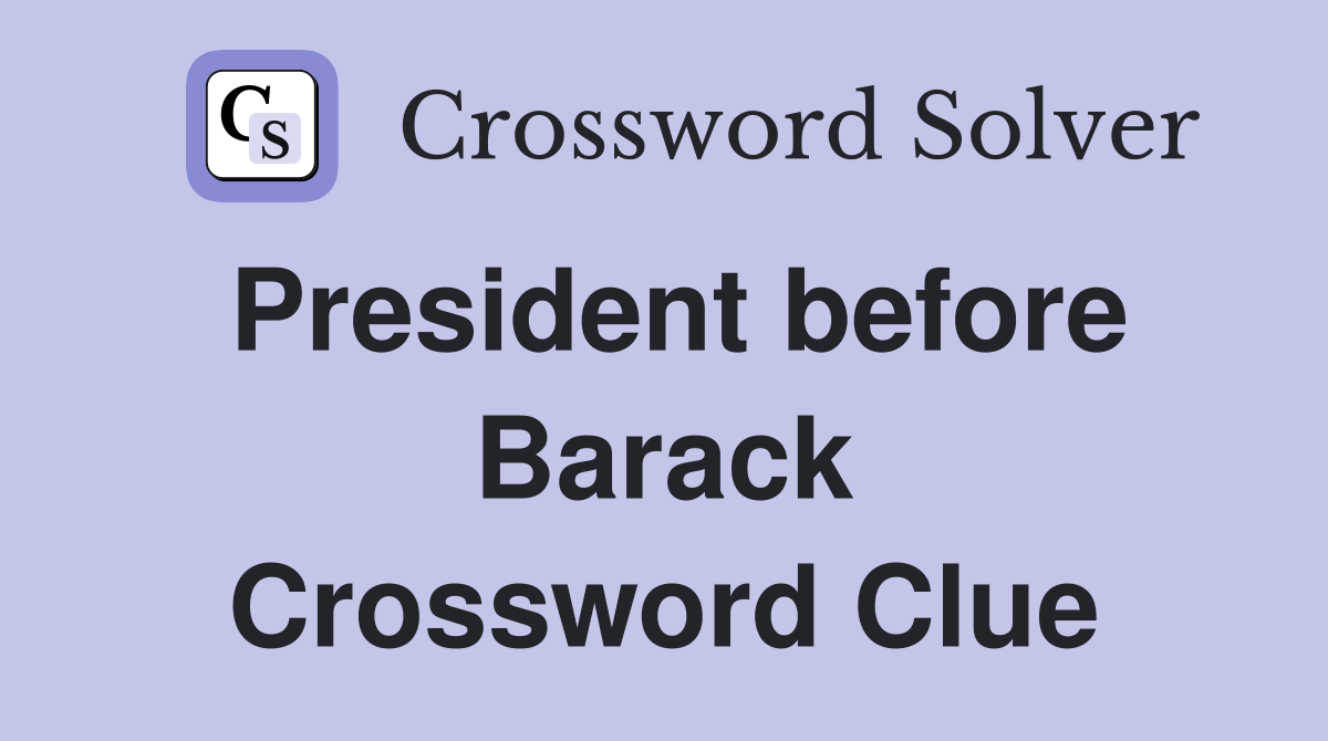 President before Barack Crossword Clue