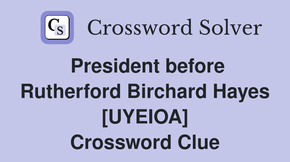 President before Rutherford Birchard Hayes [UYEIOA] Crossword Clue