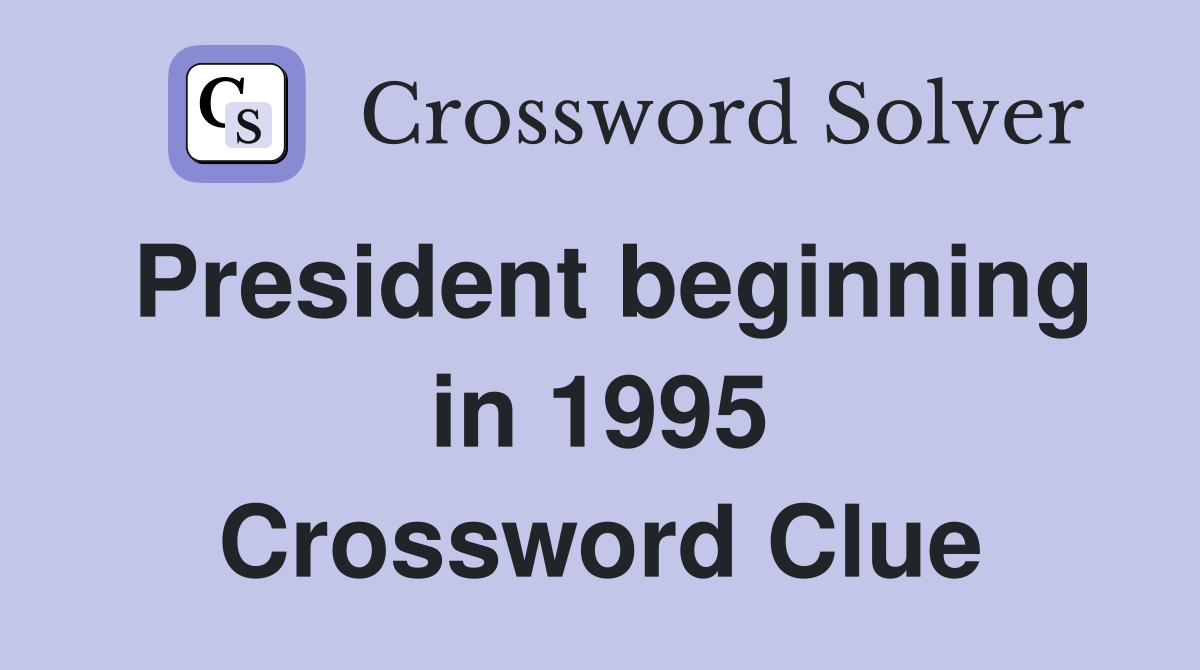 President beginning in 1995 Crossword Clue