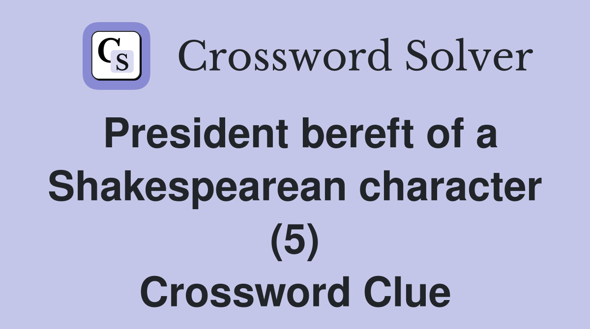President bereft of a Shakespearean character (5) Crossword Clue