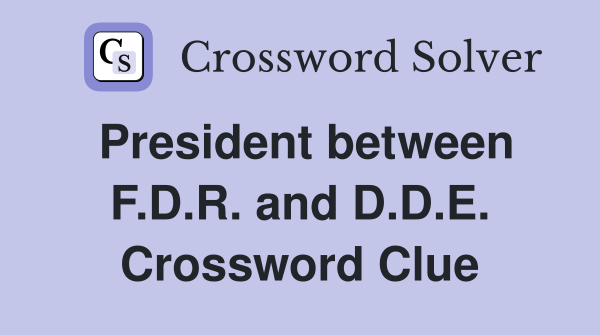President between F.D.R. and D.D.E. Crossword Clue