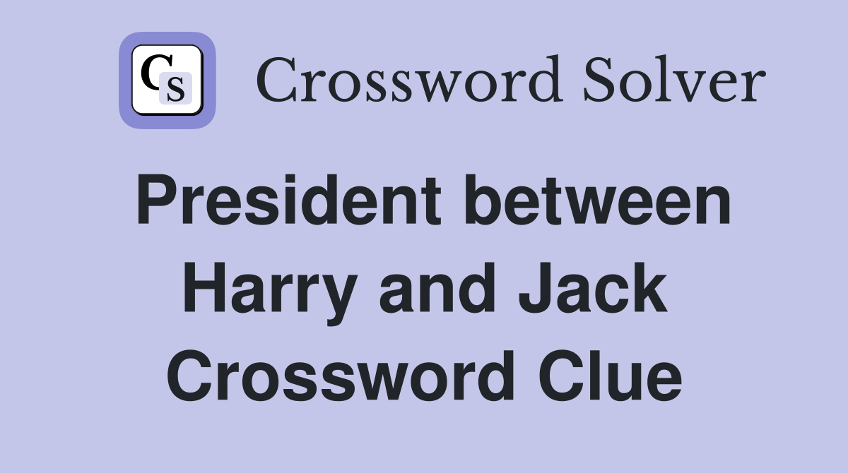 President between Harry and Jack Crossword Clue