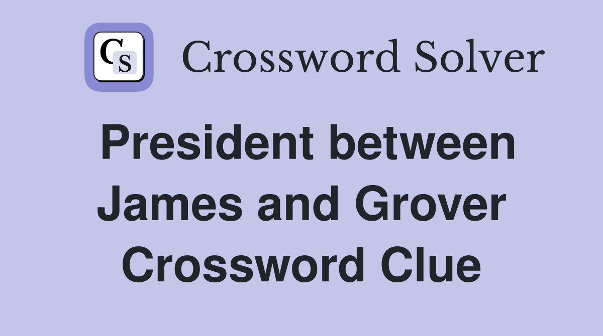 President between James and Grover Crossword Clue