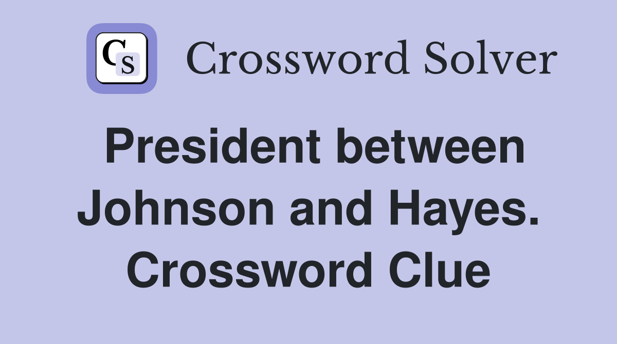 President between Johnson and Hayes. Crossword Clue