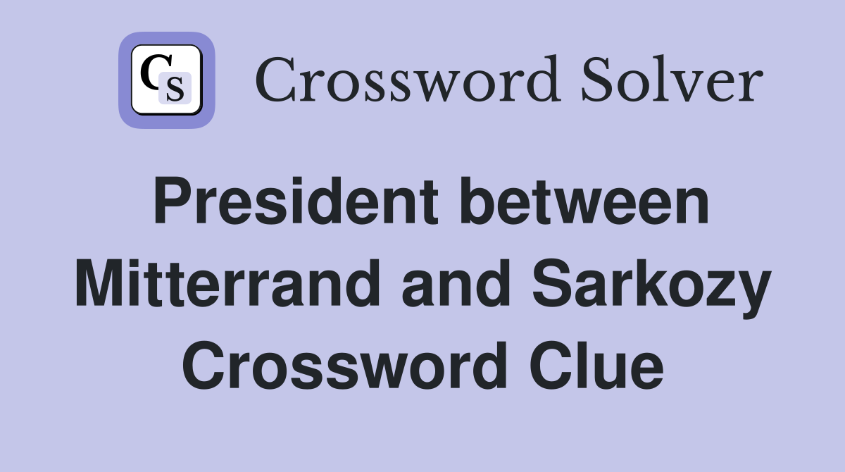 President between Mitterrand and Sarkozy Crossword Clue