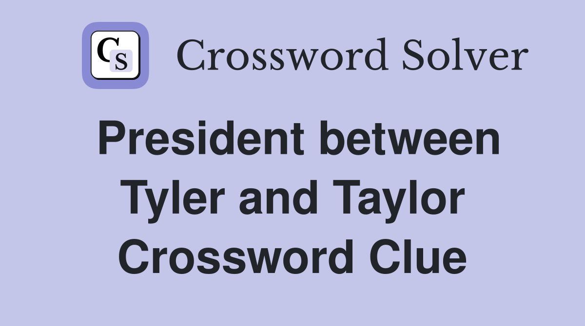 President between Tyler and Taylor Crossword Clue