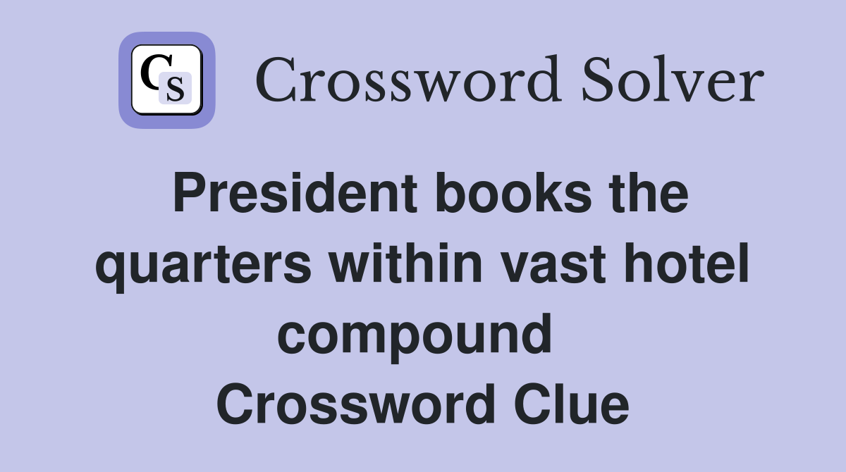 President books the quarters within vast hotel compound  Crossword Clue