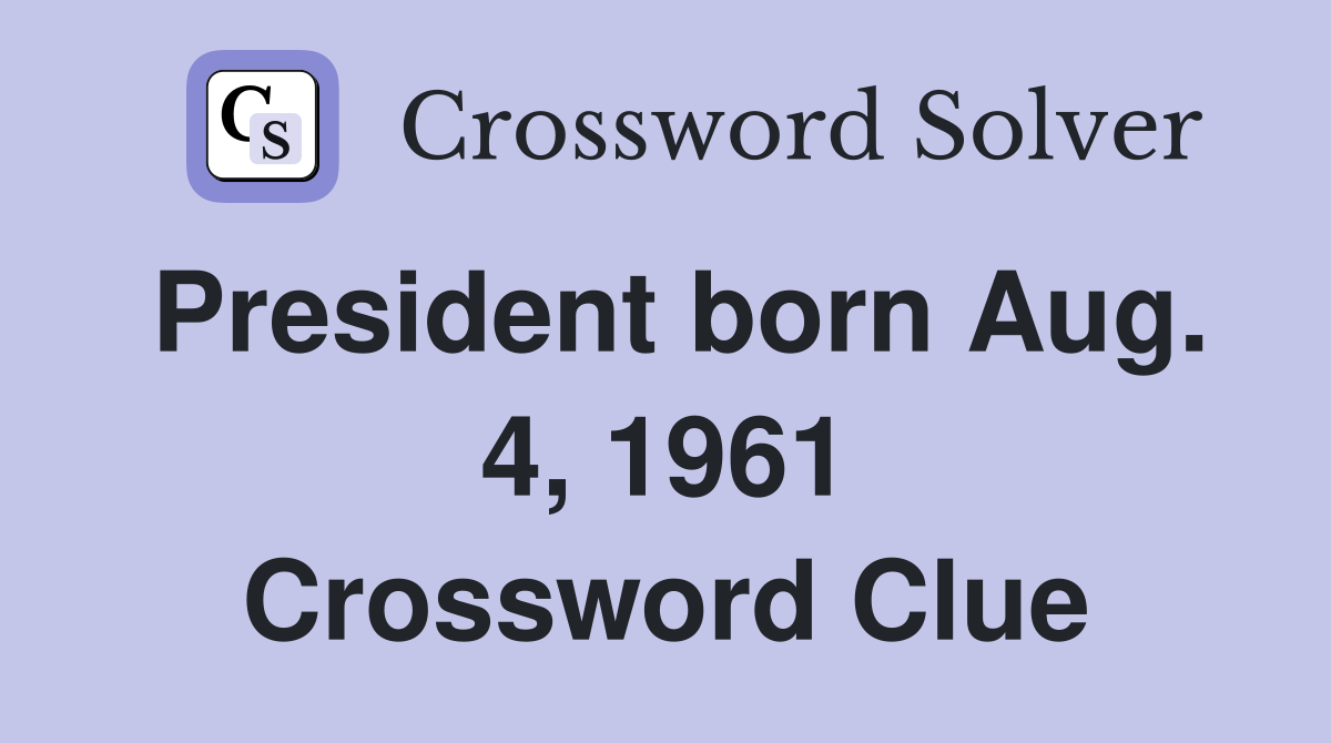 President born Aug. 4, 1961 Crossword Clue