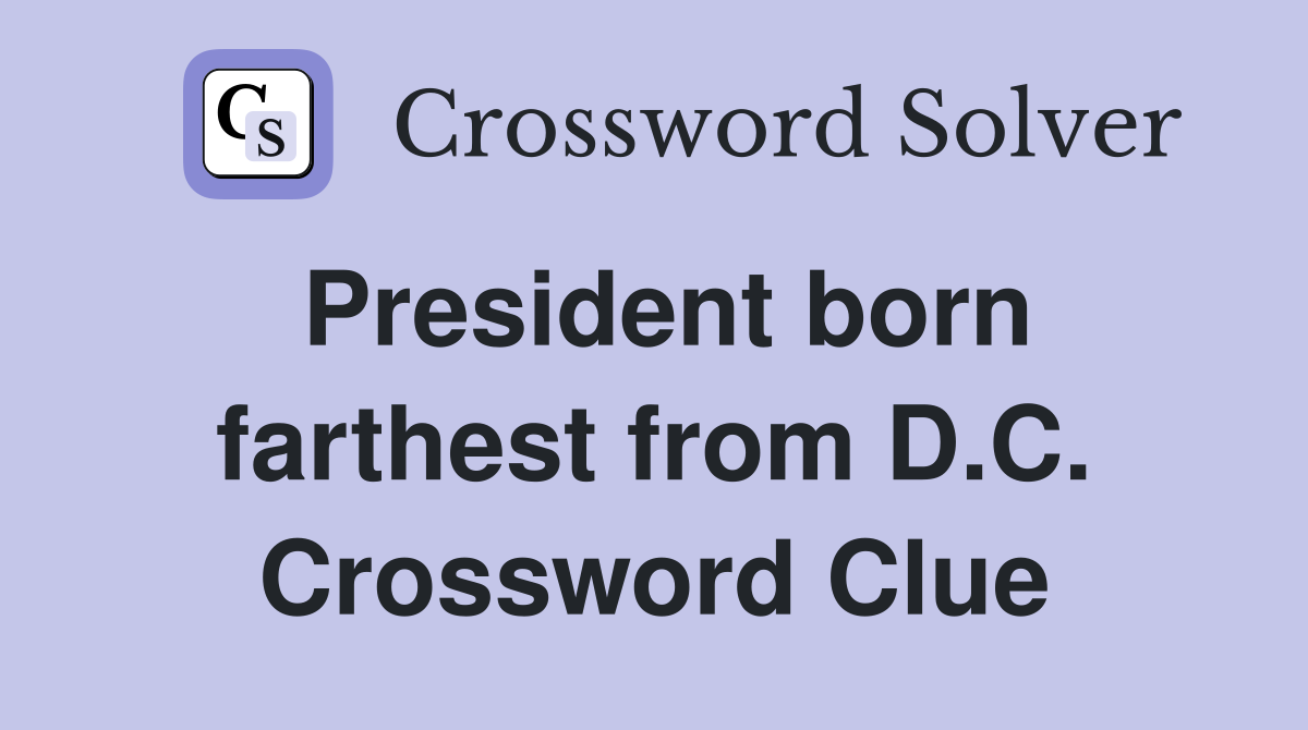 President born farthest from D.C. Crossword Clue