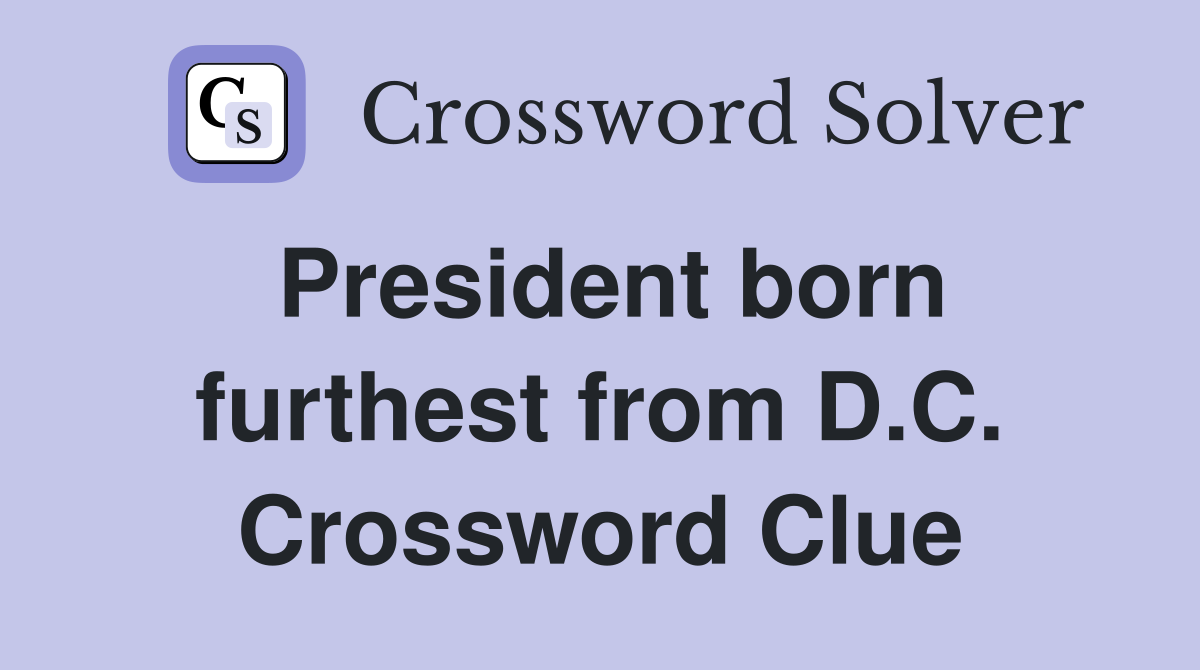 President born furthest from D.C. Crossword Clue