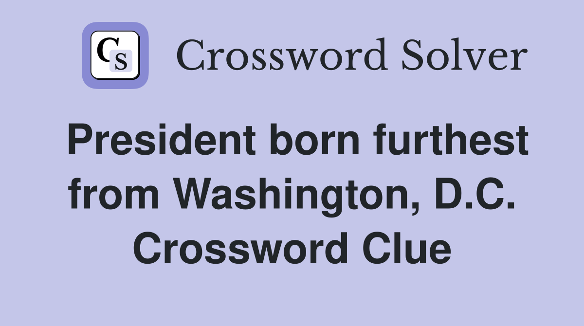 President born furthest from Washington, D.C. Crossword Clue