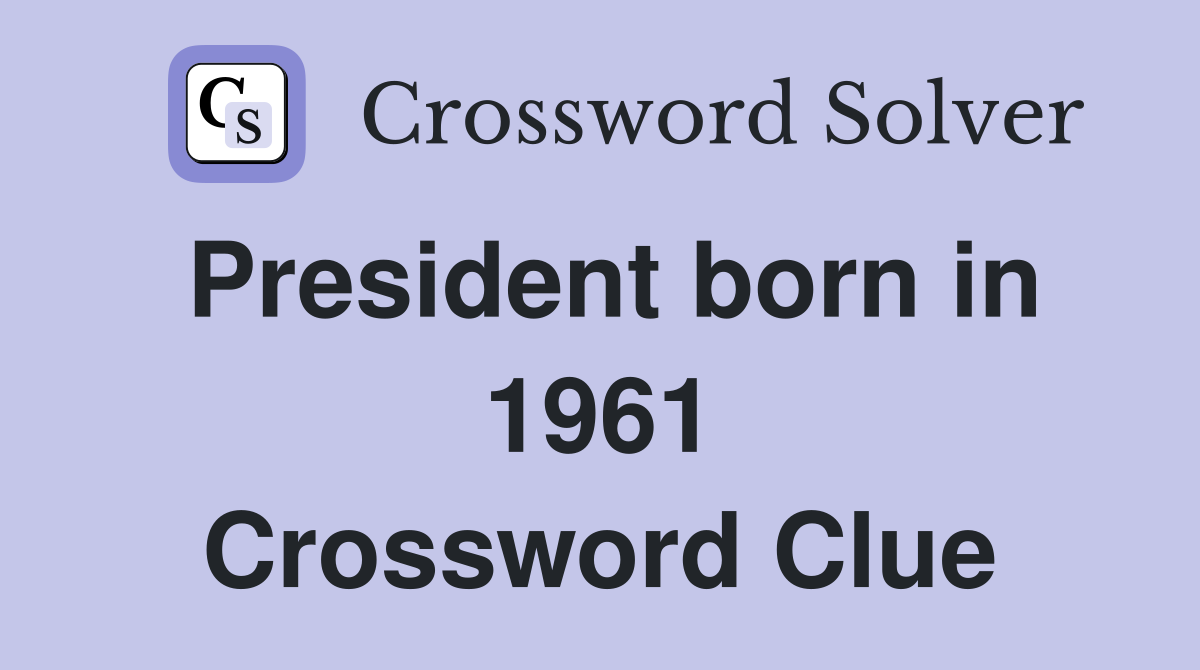 President born in 1961 Crossword Clue