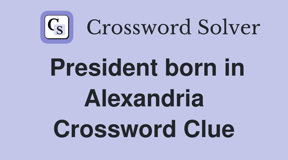 President born in Alexandria Crossword Clue