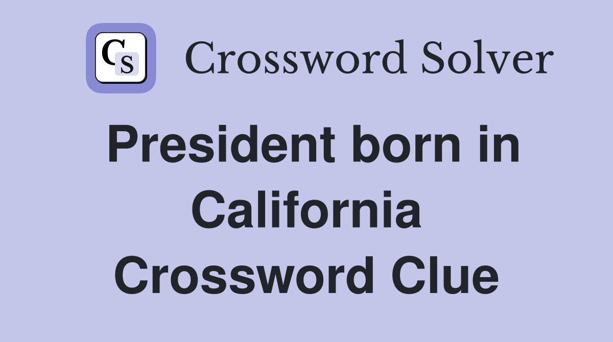 President born in California Crossword Clue