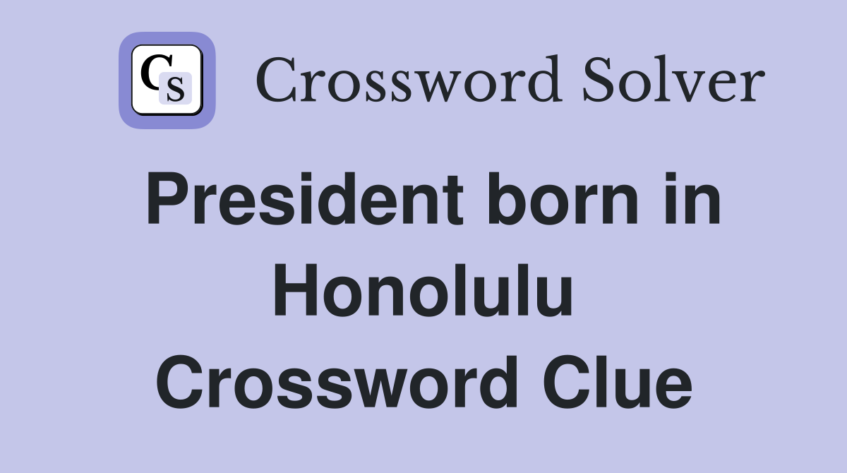 President born in Honolulu Crossword Clue