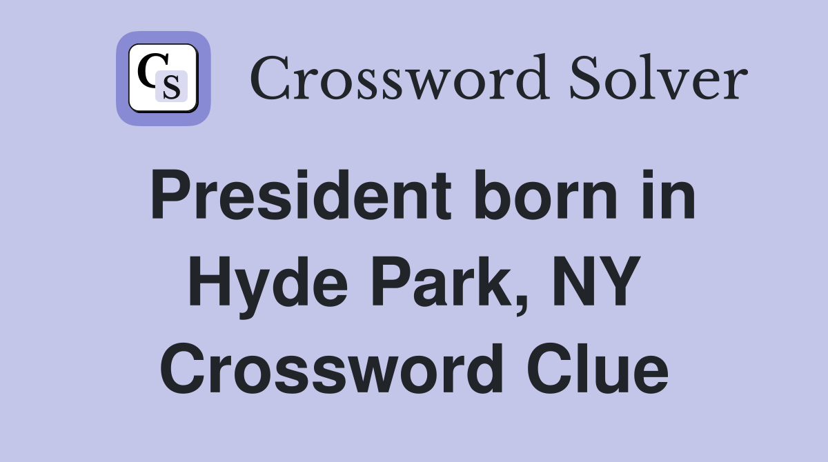 President born in Hyde Park, NY Crossword Clue