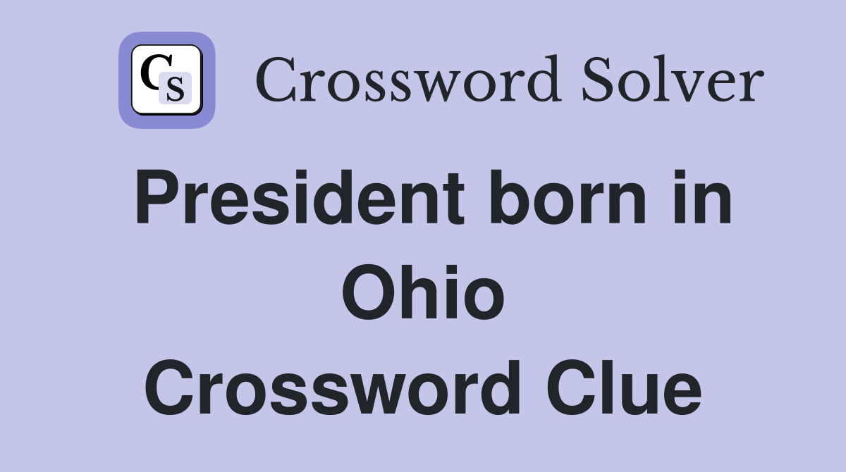 President born in Ohio Crossword Clue