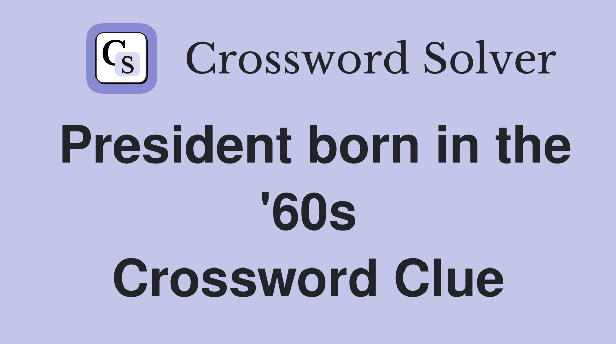 President born in the '60s Crossword Clue