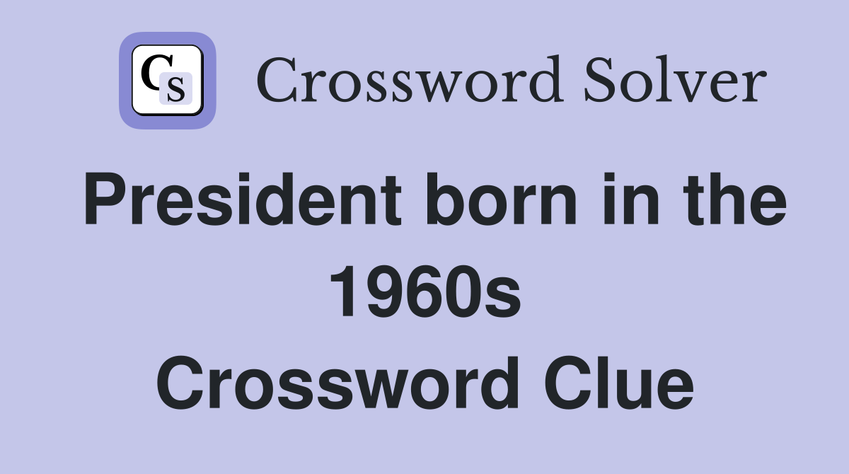 President born in the 1960s Crossword Clue