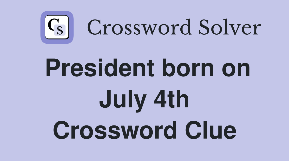 President born on July 4th Crossword Clue
