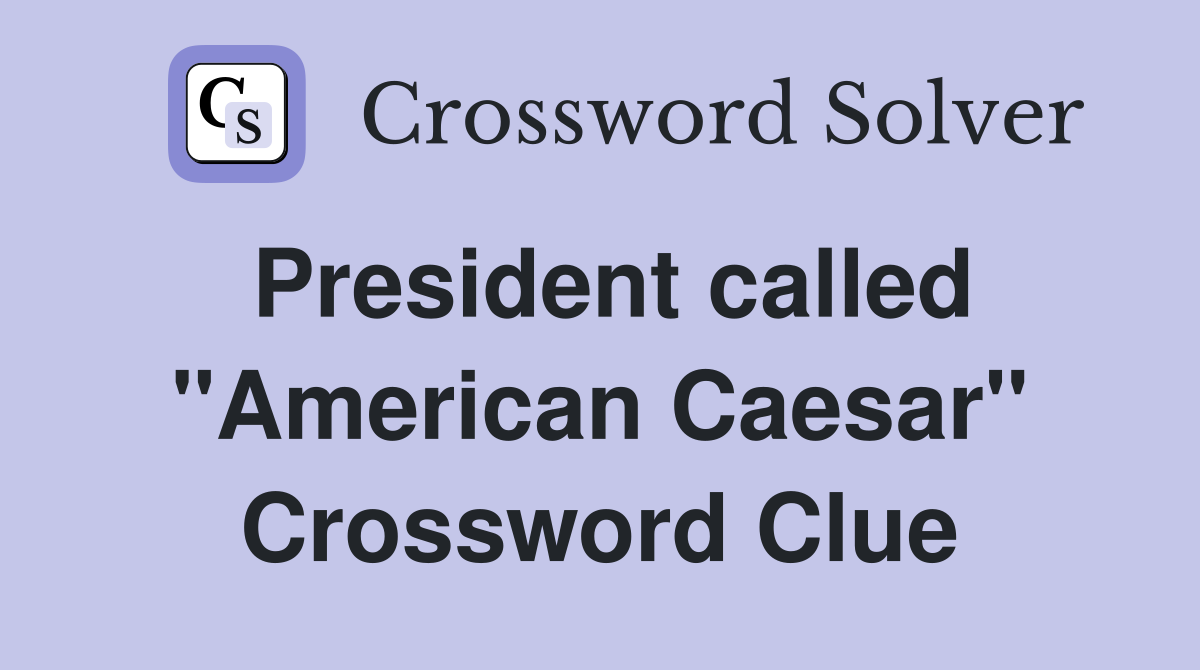 President called "American Caesar" Crossword Clue