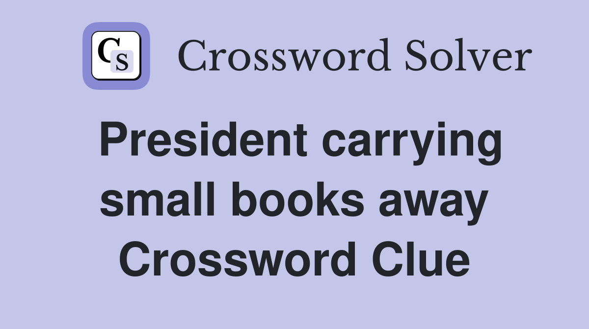 President carrying small books away Crossword Clue
