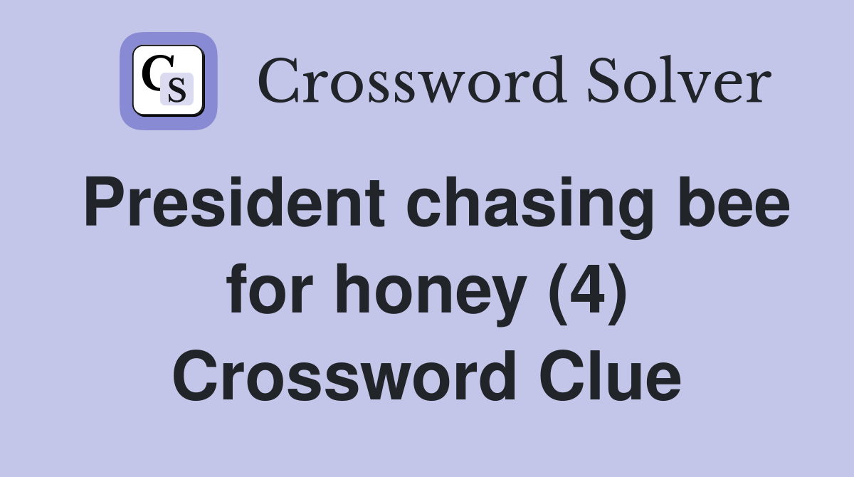 President chasing bee for honey (4) Crossword Clue