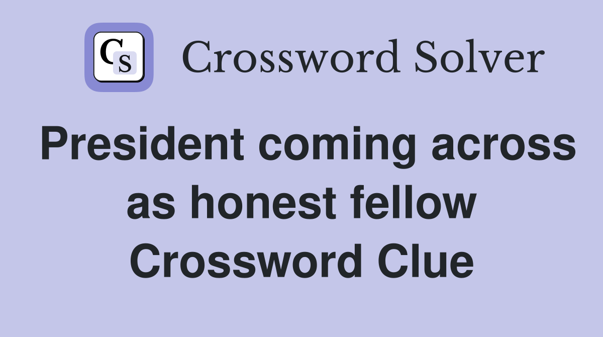 President coming across as honest fellow Crossword Clue