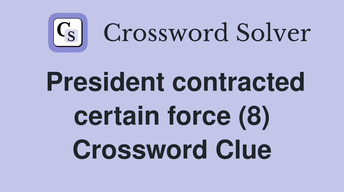President contracted certain force (8) Crossword Clue