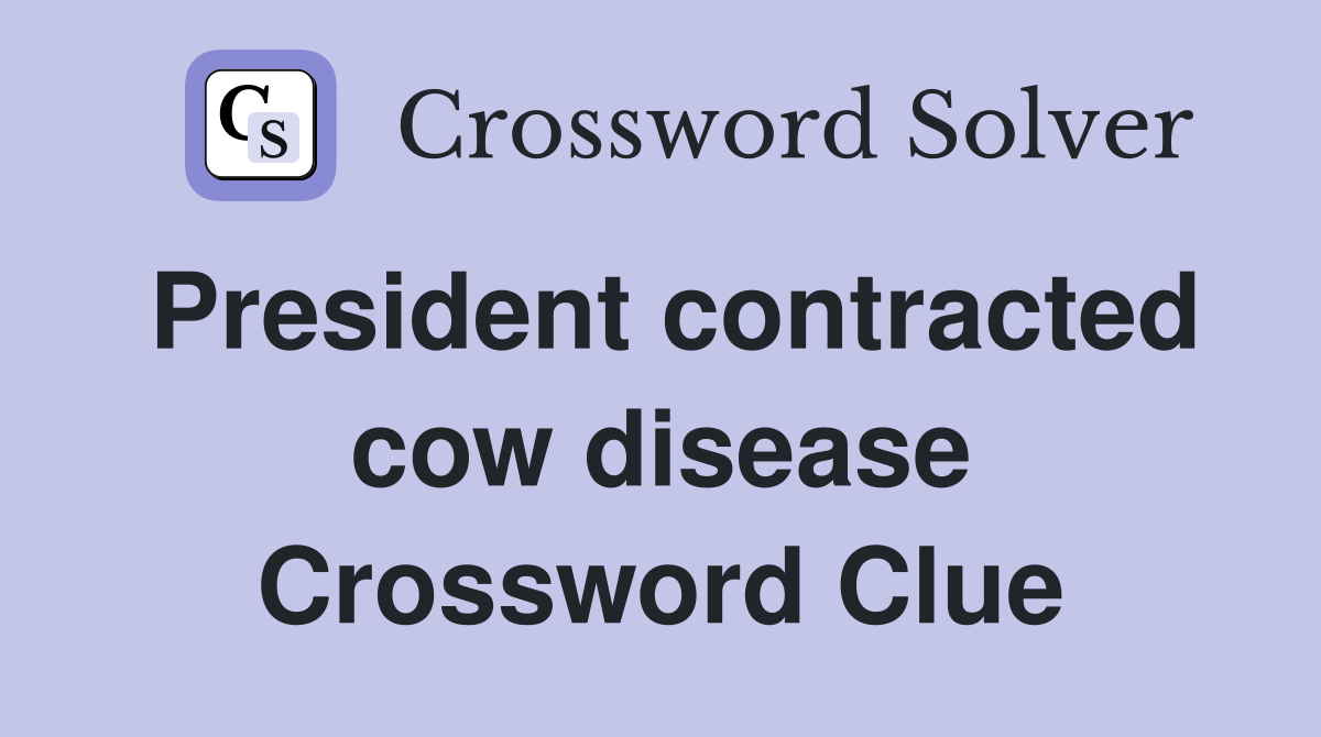 President contracted cow disease Crossword Clue