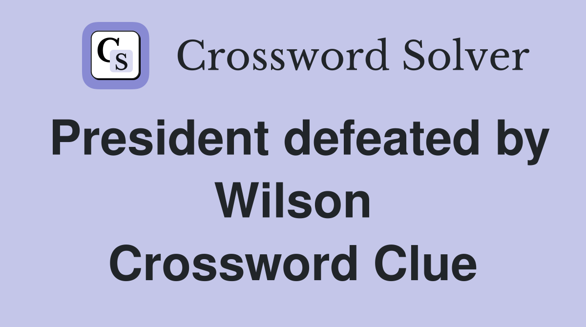 President defeated by Wilson Crossword Clue